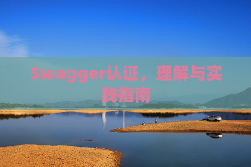 Swagger认证，理解与实践指南
